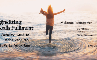Igniting Wellness Goals for Fulfillment: A Step-by-Step Guide to Achieving Your Best Life