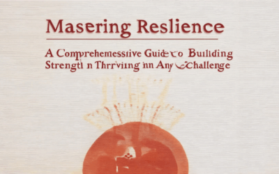 Mastering Resilience: A Comprehensive Guide to Building Strength and Thriving in Any Challenge