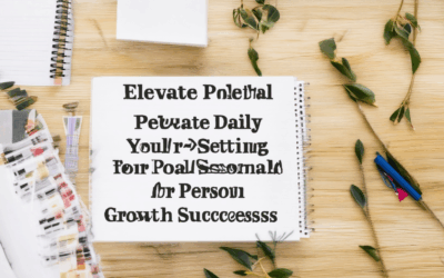 Elevate Your Potential: Daily Goal Setting for Personal Growth Success